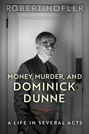 Money, murder, and Dominick Dunne : a life in several acts cover image