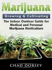 Marijuana growing & cultivating : the indoor outdoor guide for medical and personal marijuana horticulture cover image