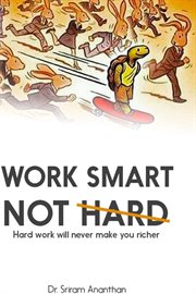 Work smart not hard: hard work will never make you richer cover image
