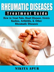 Rheumatic disease treatment guide. How to Treat Pain, Heart Disease, Fevers, Rashes, Arthiritis, & Other Rheumatic Diseases cover image