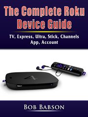 The complete roku device guide. TV, Express, Ultra, Stick, Channels, App, Account cover image