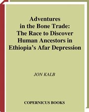 Adventures in the bone trade : the race to discover human ancestors in Ethiopia's Afar Depression cover image