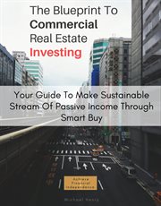 The blueprint to commercial real estate investing: your guide to make sustainable stream of passion. Achieve Financial Independence cover image