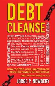Debt cleanse : how to settle your unaffordable debts for pennies on the dollar (and not pay some at all) cover image