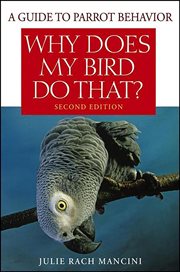 Why does my bird do that? : a guide to parrot behavior cover image