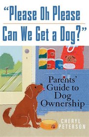 Please oh please, can we get a dog? : the parents' panic guide to dog ownership cover image