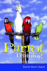 Parrot training : a guide to taming and gentling your avian companion cover image