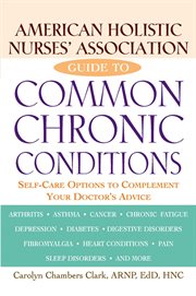 American Holistic Nurses' Association guide to common chronic conditions : self-care options to complement your doctor's advice cover image