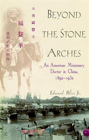 Beyond the stone arches : an American missionary doctor in China, 1892-1932 cover image