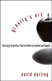 Gravity's arc : the story of gravity, from Aristotle to Einstein and beyond cover image