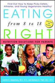Eating right from 8 to 18 : nutrition solutions for parents cover image