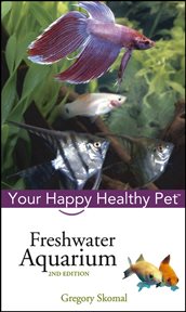 Freshwater aquarium : your happy, healthy pet cover image