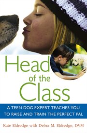 Head of the class : a teen dog expert teaches you to raise and train the perfect pal cover image