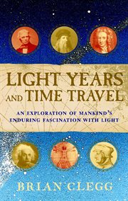 Light years and time travel : an exploration of mankind's enduring fascination with light cover image