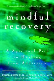 Mindful recovery : a spiritual path to healing from addiction cover image