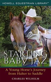 Starting baby Jaz : a young horse's journey from halter to saddle cover image