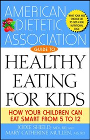 The American Dietetic Association guide to healthy eating for kids : how your children can eat smart from five to twelve cover image