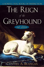 The reign of the greyhound : a popular history of the oldest family of dogs cover image