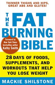 The fat-burning bible : 28 days of foods, supplements, and workouts that help you lose weight cover image