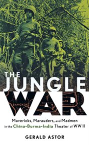 The jungle war : mavericks, marauders, and madmen in the China-Burma-India theater of World War II cover image