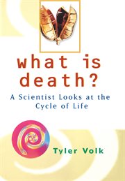 What is death? : a scientist looks at the cycle of life cover image