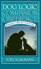 Dog logic : companion obedience : rapport-based training cover image