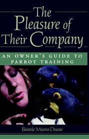 The pleasure of their company : an owner's guide to parrot training cover image