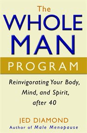 The whole man program : reinvigorating your body, mind, and spirit after 40 cover image