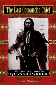 The last Comanche chief : the life and times of Quanah Parker cover image
