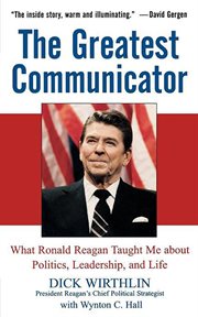 The greatest communicator : what Ronald Reagan taught me about politics, leadership, and life cover image