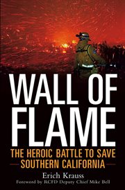 Wall of flame : the heroic battle to save Southern California cover image