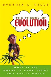 The theory of evolution : what it is, where it came from, and why it works cover image