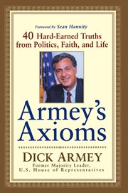 Armey's axioms : 40 hard-earned truths from politics, faith, and life cover image