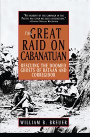 The great raid on Cabanatuan : rescuing the doomed ghosts of Bataan and Corregidor cover image