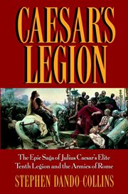 Caesar's legion : [the epic saga of Julius Caesar's elite Tenth Legion and the armies of Rome] cover image