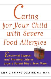 Caring for your child with severe food allergies : emotional support and practical advice from a parent who's been there cover image