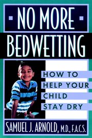 No more bedwetting : how to help your child stay dry cover image