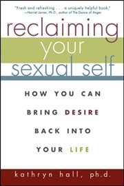 Reclaiming your sexual self : how you can bring desire back into your life cover image