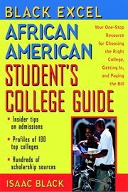 Black excel african american student's college guide. Your One-Stop Resource for Choosing the Right College, Getting In, and Paying the Bill cover image