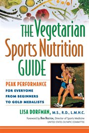 The Vegetarian Sports Nutrition Guide : Peak Performance for Everyone from Beginners to Gold Medalists cover image