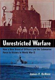 Unrestricted warfare : how a new breed of officers led the submarine force to victory in World War II cover image