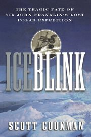 Ice blink : the tragic fate of Sir John Franklin's lost polar expedition cover image