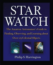 Star watch : the amateur astronomer's guide to finding, observing, and learning about over 125 celestial objects cover image