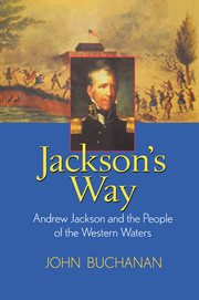 Jackson's way : Andrew Jackson and the people of the western waters cover image