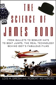 The science of James Bond : from bullets to bowler hats to boat jumps, the real technology behind 007's fabulous films cover image