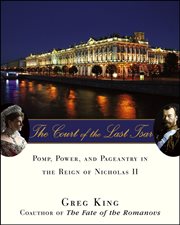 The court of the last tsar : pomp, power, and pageantry in the reign of Nicholas II cover image