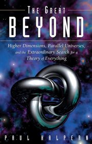 The great beyond : higher dimensions, parallel universes and the extraordinary search for a theory of everything cover image