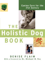 The holistic dog book : canine care for the 21st century cover image