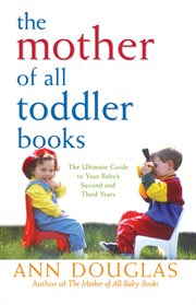The mother of all toddler books : [the ultimate guide to your baby's second and third years] cover image