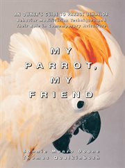 My parrot, my friend : an owner's guide to parrot behavior cover image